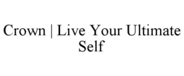 CROWN | LIVE YOUR ULTIMATE SELF trademark