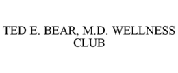 TED E. BEAR, M.D. WELLNESS CLUB trademark