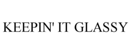 KEEPIN' IT GLASSY trademark