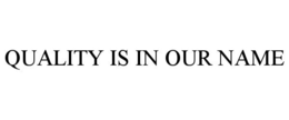 QUALITY IS IN OUR NAME trademark