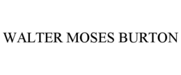 WALTER MOSES BURTON trademark