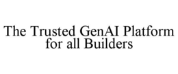 THE TRUSTED GENAI PLATFORM FOR ALL BUILDERS trademark