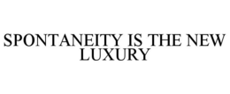 SPONTANEITY IS THE NEW LUXURY trademark