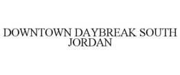 DOWNTOWN DAYBREAK SOUTH JORDAN trademark