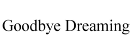 GOODBYE DREAMING trademark