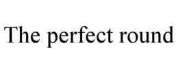 THE PERFECT ROUND trademark