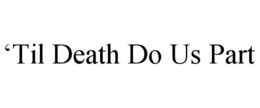 'TIL DEATH DO US PART trademark