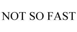 NOT SO FAST trademark