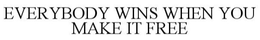 EVERYBODY WINS WHEN YOU MAKE IT FREE trademark