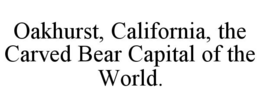 OAKHURST, CALIFORNIA, THE CARVED BEAR CAPITAL OF THE WORLD. trademark