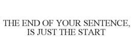 THE END OF YOUR SENTENCE, IS JUST THE START trademark