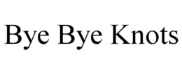 BYE BYE KNOTS trademark