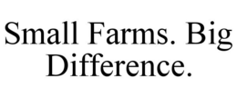 SMALL FARMS. BIG DIFFERENCE. trademark