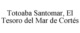 TOTOABA SANTOMAR, EL TESORO DEL MAR DE CORTÉS trademark