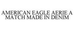 AMERICAN EAGLE AERIE A MATCH MADE IN DENIM trademark
