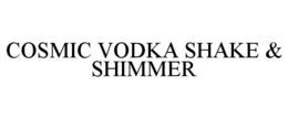 COSMIC VODKA SHAKE & SHIMMER trademark