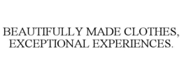 BEAUTIFULLY MADE CLOTHES, EXCEPTIONAL EXPERIENCES. trademark