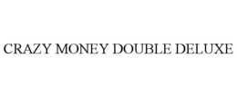 CRAZY MONEY DOUBLE DELUXE trademark