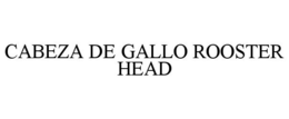 CABEZA DE GALLO ROOSTER HEAD trademark