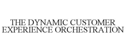 THE DYNAMIC CUSTOMER EXPERIENCE ORCHESTRATION trademark