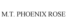 M.T. PHOENIX ROSE trademark