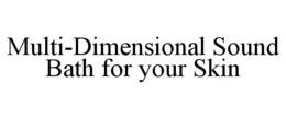 MULTI-DIMENSIONAL SOUND BATH FOR YOUR SKIN trademark