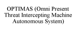 OPTIMAS (OMNI PRESENT THREAT INTERCEPTING MACHINE AUTONOMOUS SYSTEM) trademark
