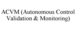 ACVM (AUTONOMOUS CONTROL VALIDATION & MONITORING) trademark