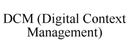 DCM (DIGITAL CONTEXT MANAGEMENT) trademark