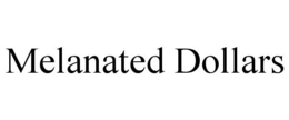 MELANATED DOLLARS trademark