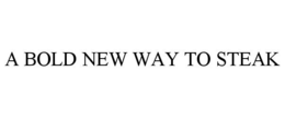 A BOLD NEW WAY TO STEAK trademark