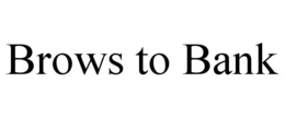 BROWS TO BANK trademark