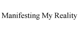 MANIFESTING MY REALITY trademark