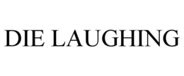 DIE LAUGHING trademark