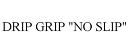 DRIP GRIP "NO SLIP" trademark