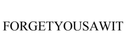 FORGETYOUSAWIT trademark
