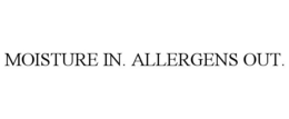 MOISTURE IN. ALLERGENS OUT. trademark