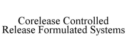 CORELEASE CONTROLLED RELEASE FORMULATED SYSTEMS trademark