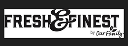 FRESH & FINEST BY OUR FAMILY trademark