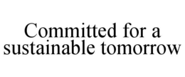 COMMITTED FOR A SUSTAINABLE TOMORROW trademark