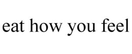 EAT HOW YOU FEEL trademark