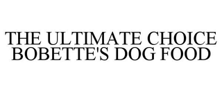 THE ULTIMATE CHOICE BOBETTE'S DOG FOOD trademark