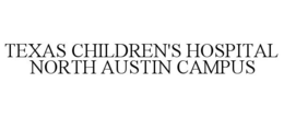 TEXAS CHILDREN'S HOSPITAL NORTH AUSTIN CAMPUS trademark
