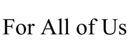 FOR ALL OF US trademark