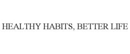 HEALTHY HABITS, BETTER LIFE trademark