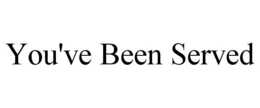 YOU'VE BEEN SERVED trademark