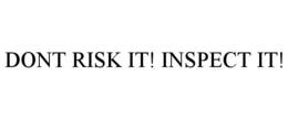 DONT RISK IT! INSPECT IT! trademark