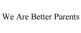 WE ARE BETTER PARENTS trademark