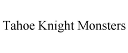 TAHOE KNIGHT MONSTERS trademark