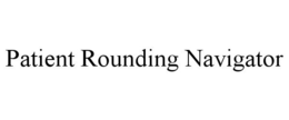 PATIENT ROUNDING NAVIGATOR trademark